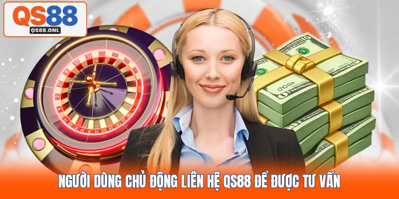 Người dùng chủ động liên hệ QS88 để được tư vấn