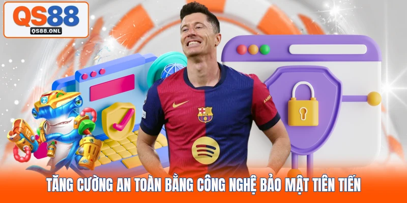 Tăng cường an toàn bằng công nghệ bảo mật tiên tiến